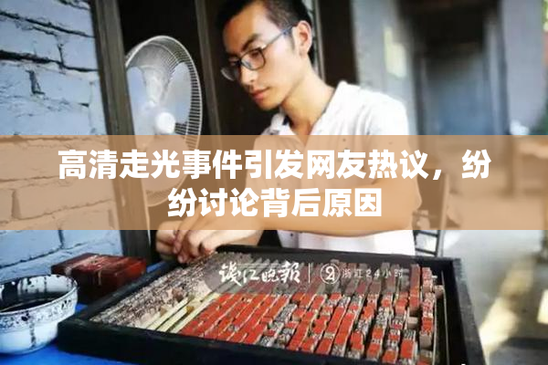 高清走光事件引发网友热议，纷纷讨论背后原因