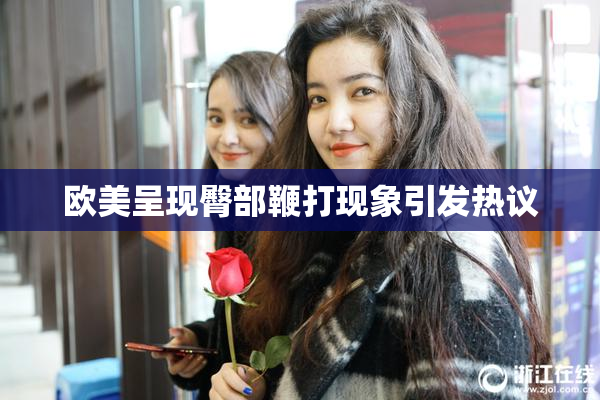 欧美呈现臀部鞭打现象引发热议