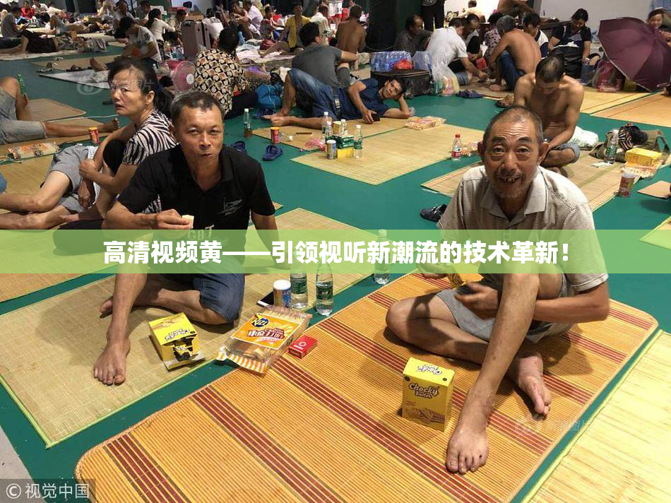 高清视频黄——引领视听新潮流的技术革新！