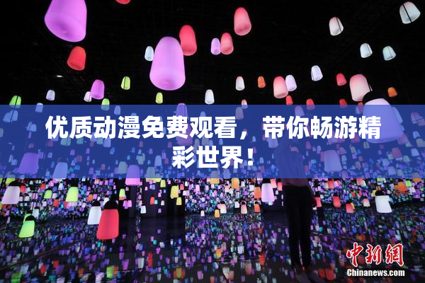 优质动漫免费观看，带你畅游精彩世界！