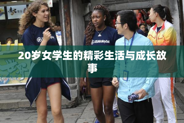 20岁女学生的精彩生活与成长故事