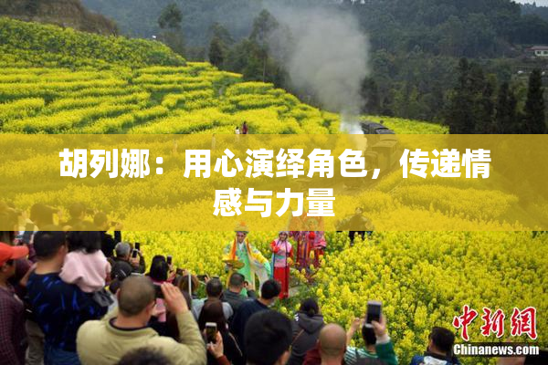胡列娜：用心演绎角色，传递情感与力量