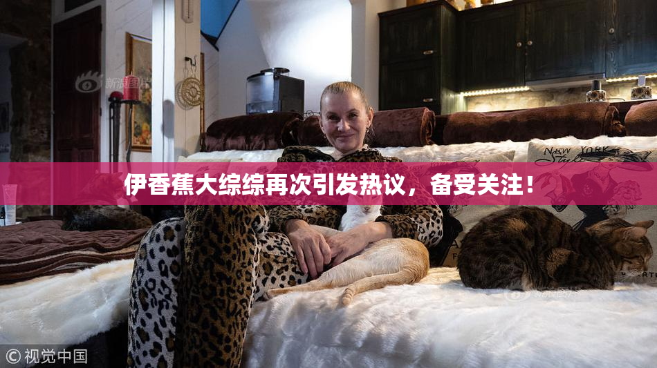 伊香蕉大综综再次引发热议，备受关注！