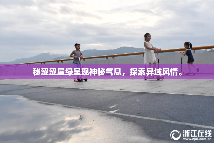 秘涩涩屋绿呈现神秘气息，探索异域风情。