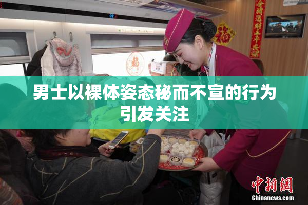 男士以裸体姿态秘而不宣的行为引发关注