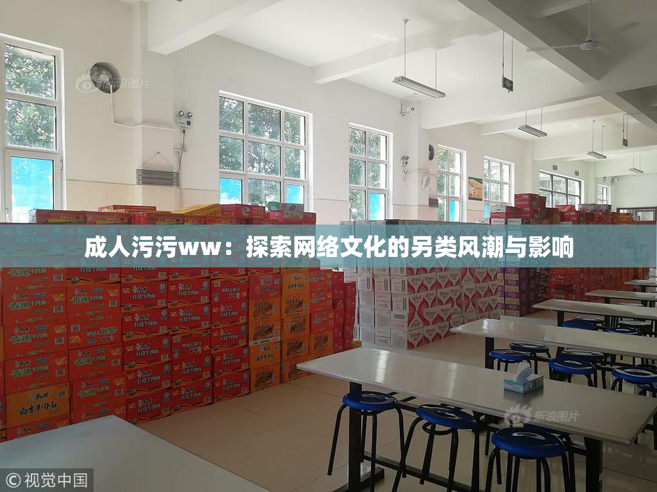 成人污污ww：探索网络文化的另类风潮与影响