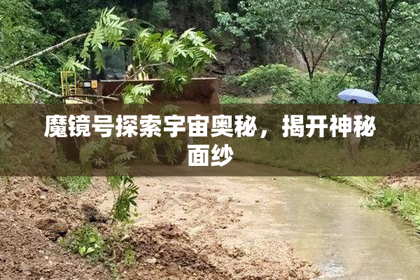 魔镜号探索宇宙奥秘，揭开神秘面纱