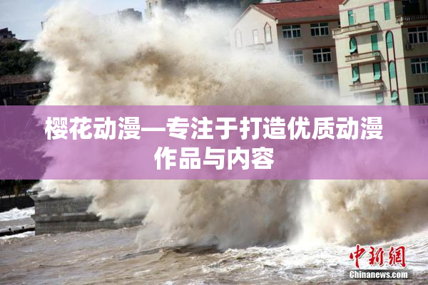 樱花动漫—专注于打造优质动漫作品与内容