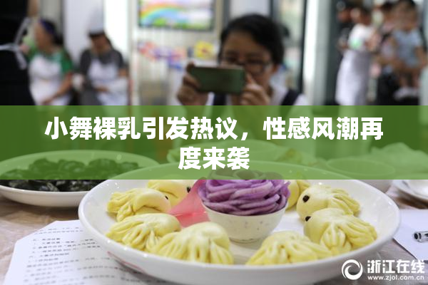 小舞裸乳引发热议，性感风潮再度来袭