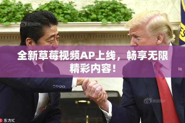 全新草莓视频AP上线，畅享无限精彩内容！
