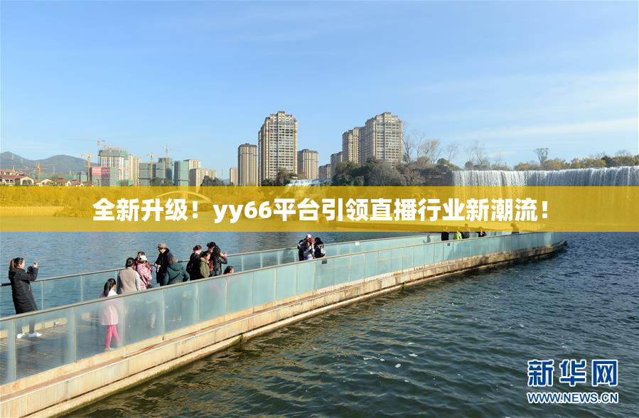 全新升级！yy66平台引领直播行业新潮流！