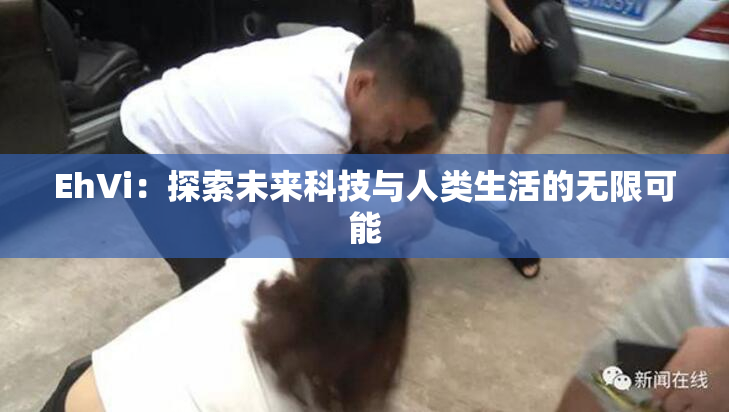 EhVi：探索未来科技与人类生活的无限可能