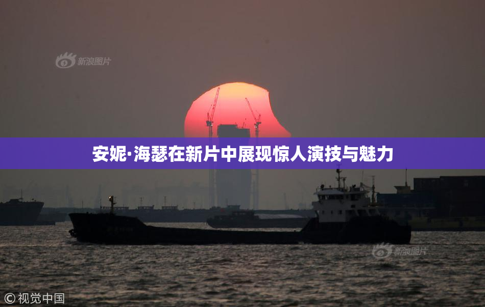 安妮·海瑟在新片中展现惊人演技与魅力