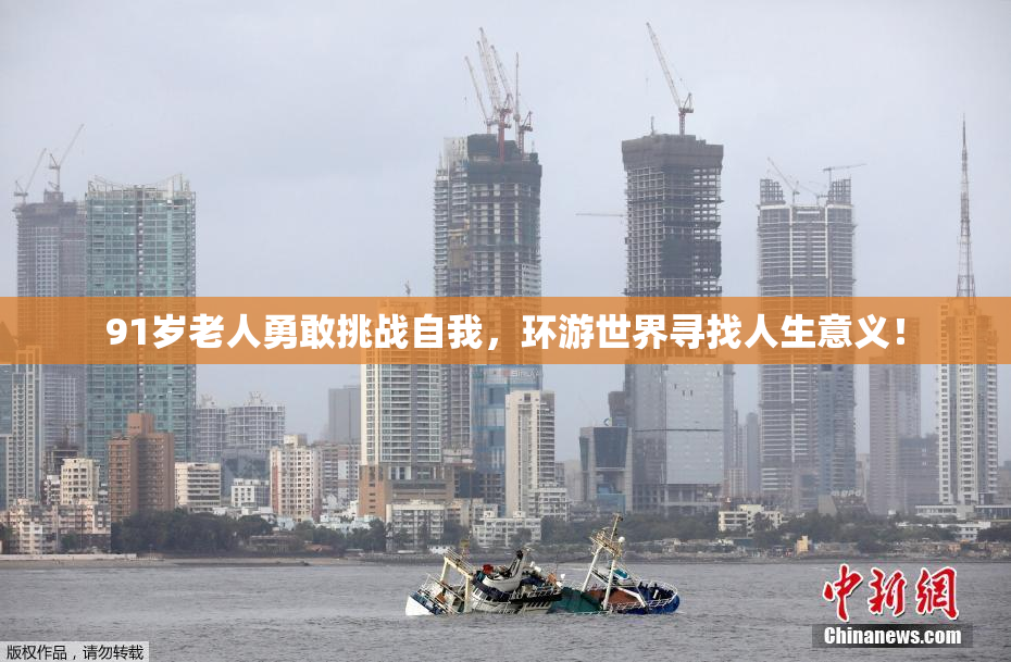 91岁老人勇敢挑战自我，环游世界寻找人生意义！