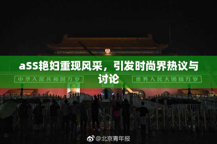 aSS艳妇重现风采，引发时尚界热议与讨论