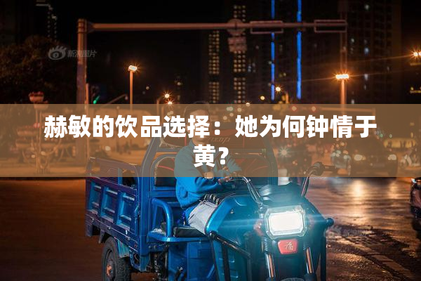 赫敏的饮品选择：她为何钟情于黄？