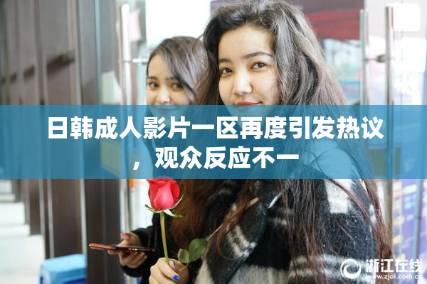 日韩成人影片一区再度引发热议，观众反应不一