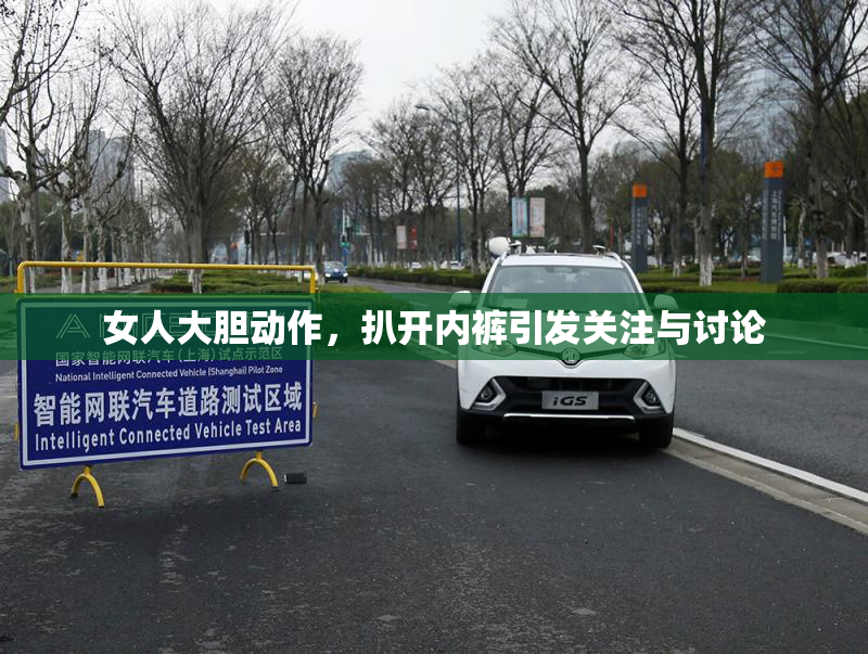 女人大胆动作，扒开内裤引发关注与讨论
