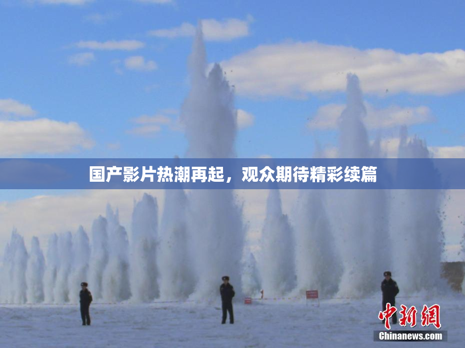 国产影片热潮再起，观众期待精彩续篇