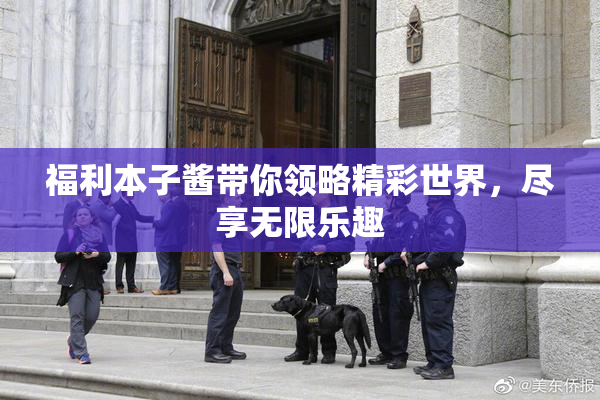 福利本子酱带你领略精彩世界，尽享无限乐趣