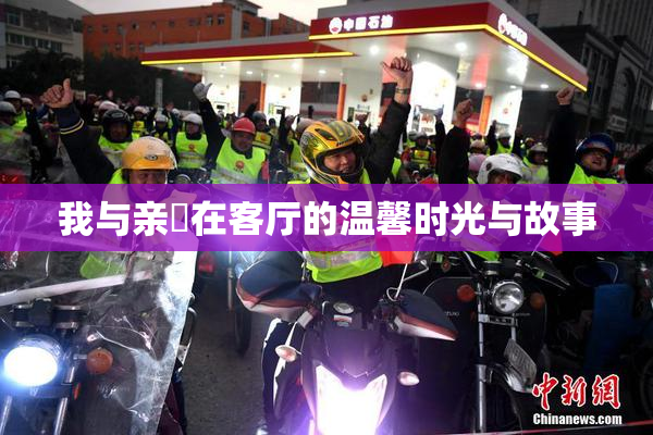 我与亲妺在客厅的温馨时光与故事