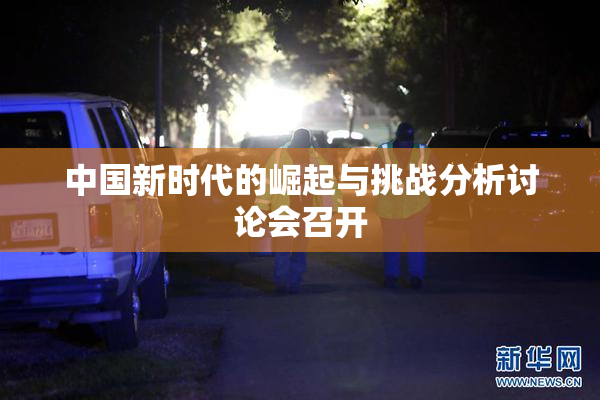 中国新时代的崛起与挑战分析讨论会召开