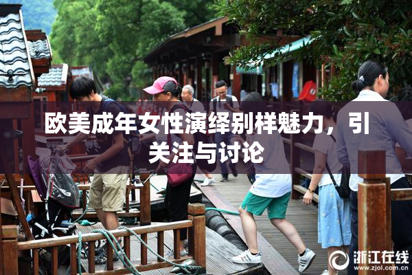 欧美成年女性演绎别样魅力，引关注与讨论