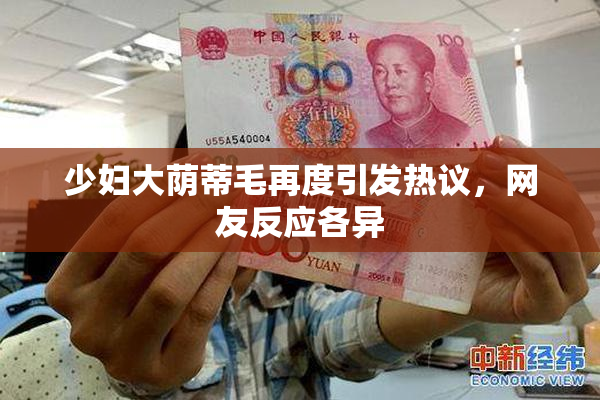 少妇大荫蒂毛再度引发热议，网友反应各异