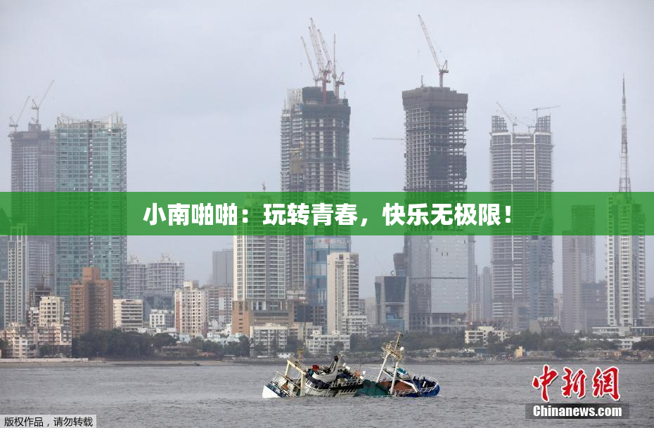 小南啪啪：玩转青春，快乐无极限！
