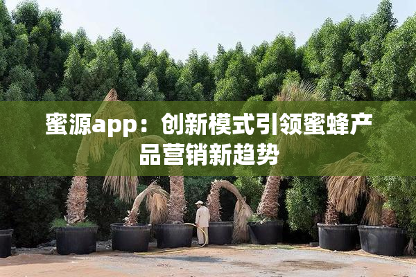 蜜源app：创新模式引领蜜蜂产品营销新趋势