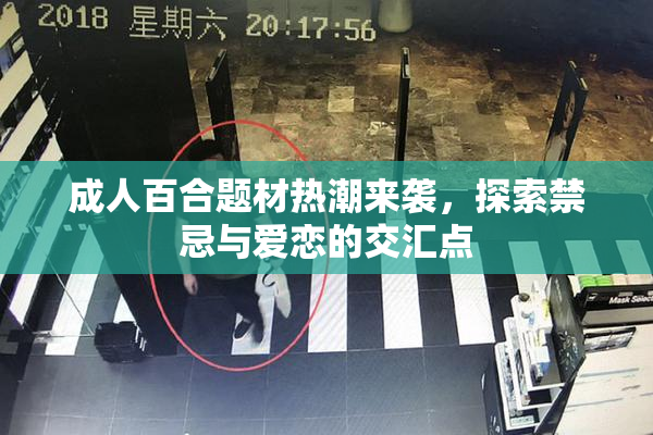 成人百合题材热潮来袭，探索禁忌与爱恋的交汇点