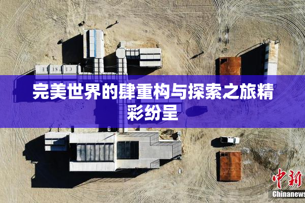 完美世界的肆重构与探索之旅精彩纷呈