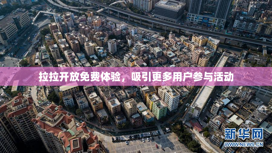 拉拉开放免费体验，吸引更多用户参与活动