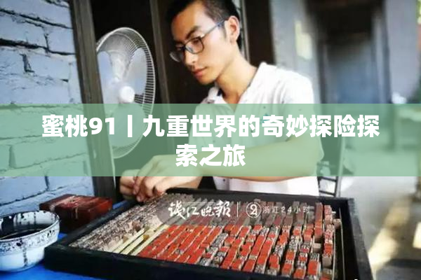 蜜桃91丨九重世界的奇妙探险探索之旅