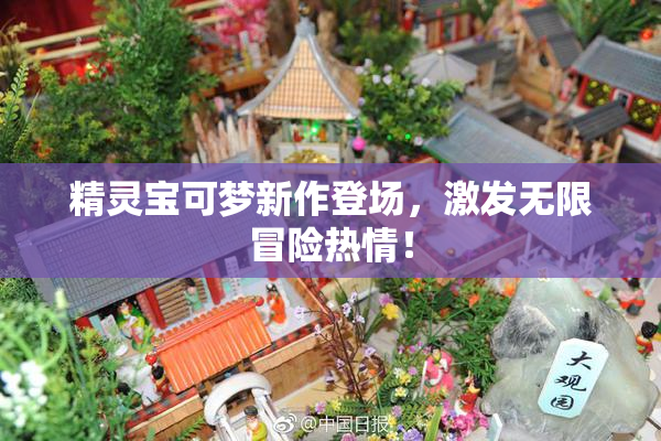 精灵宝可梦新作登场，激发无限冒险热情！