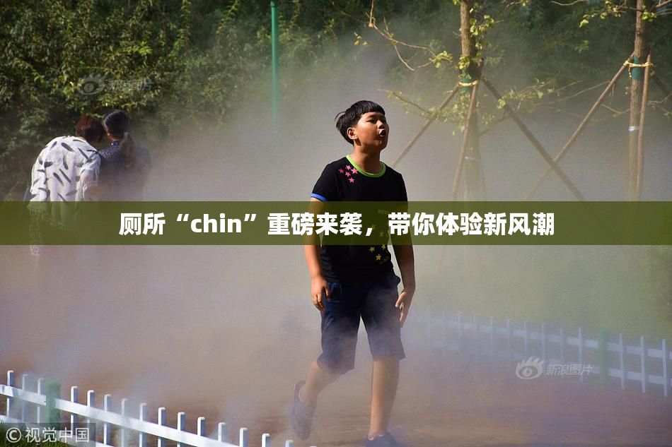 厕所“chin”重磅来袭，带你体验新风潮