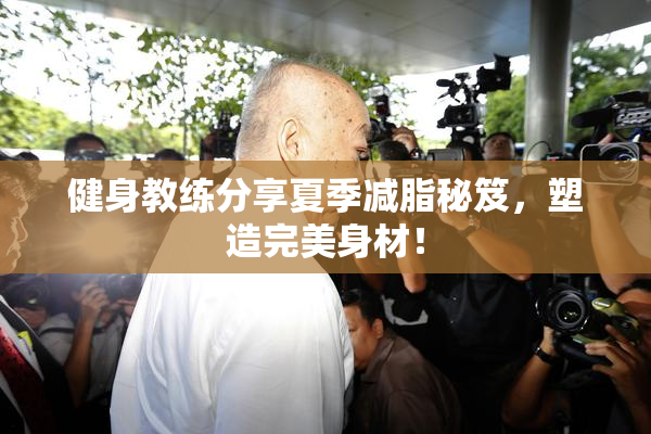 健身教练分享夏季减脂秘笈，塑造完美身材！