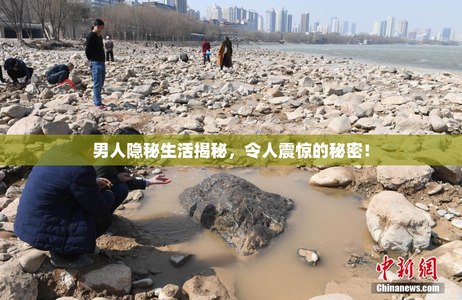 男人隐秘生活揭秘，令人震惊的秘密！