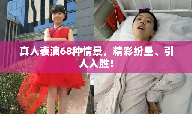 真人表演68种情景，精彩纷呈、引人入胜！