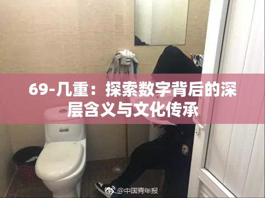 69-几重：探索数字背后的深层含义与文化传承