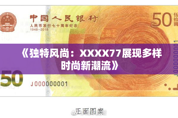 《独特风尚：XXXX77展现多样时尚新潮流》