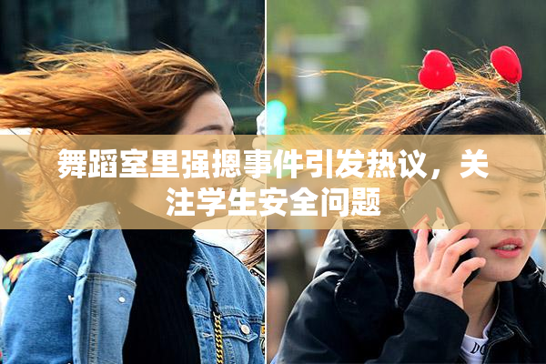 舞蹈室里强摁事件引发热议，关注学生安全问题