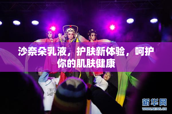 沙奈朵乳液，护肤新体验，呵护你的肌肤健康