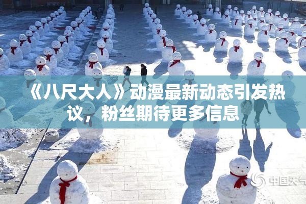 《八尺大人》动漫最新动态引发热议，粉丝期待更多信息