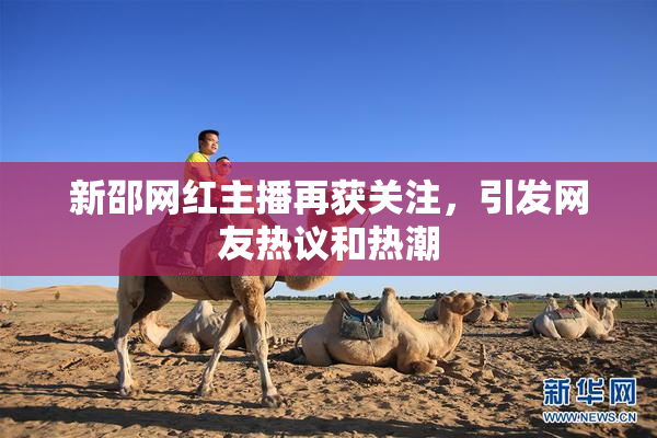 新邵网红主播再获关注，引发网友热议和热潮