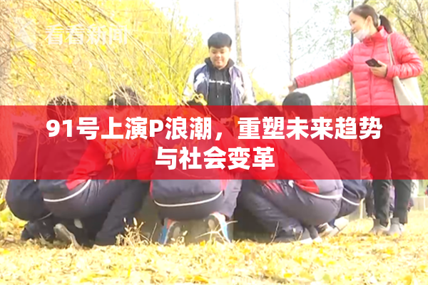 91号上演P浪潮，重塑未来趋势与社会变革