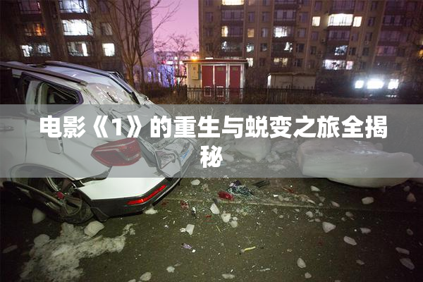 电影《1》的重生与蜕变之旅全揭秘