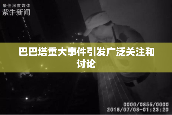 巴巴塔重大事件引发广泛关注和讨论