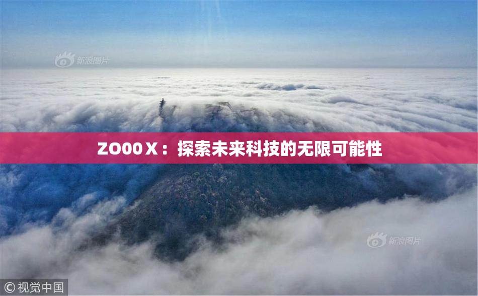 ZO00Ⅹ：探索未来科技的无限可能性