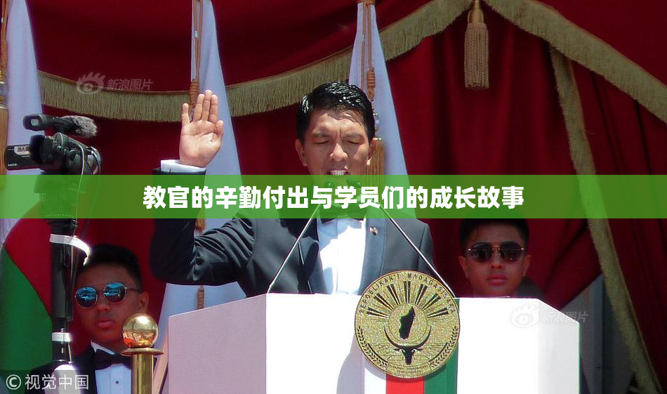 教官的辛勤付出与学员们的成长故事